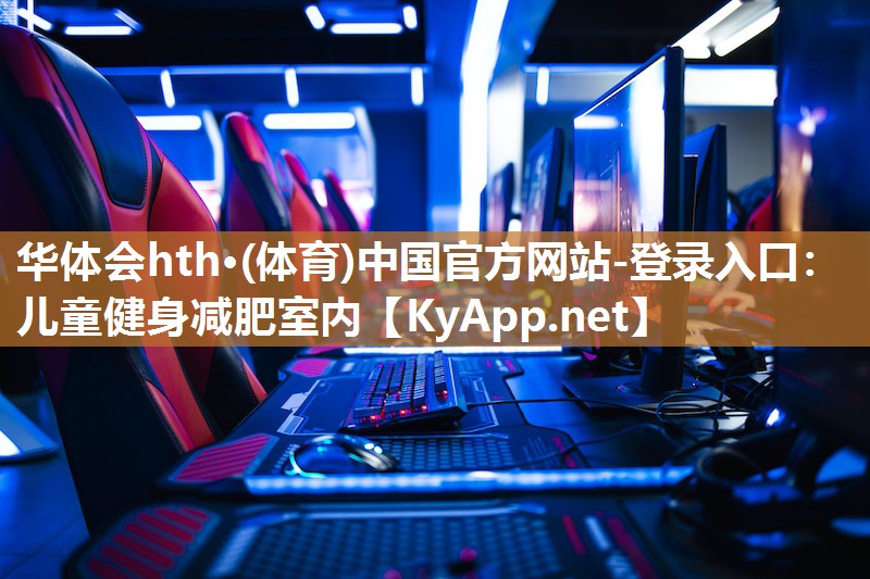 华体会hth·(体育)中国官方网站-登录入口：儿童健身减肥室内