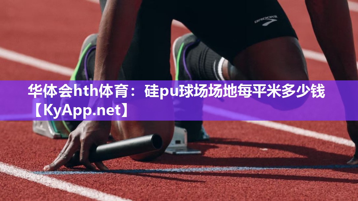 华体会hth体育：硅pu球场场地每平米多少钱